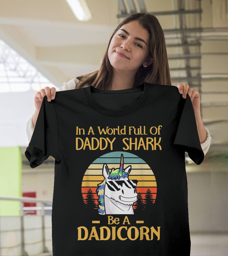 In A World Full Of Daddy Shark Be A Dadicorn T-Shirt