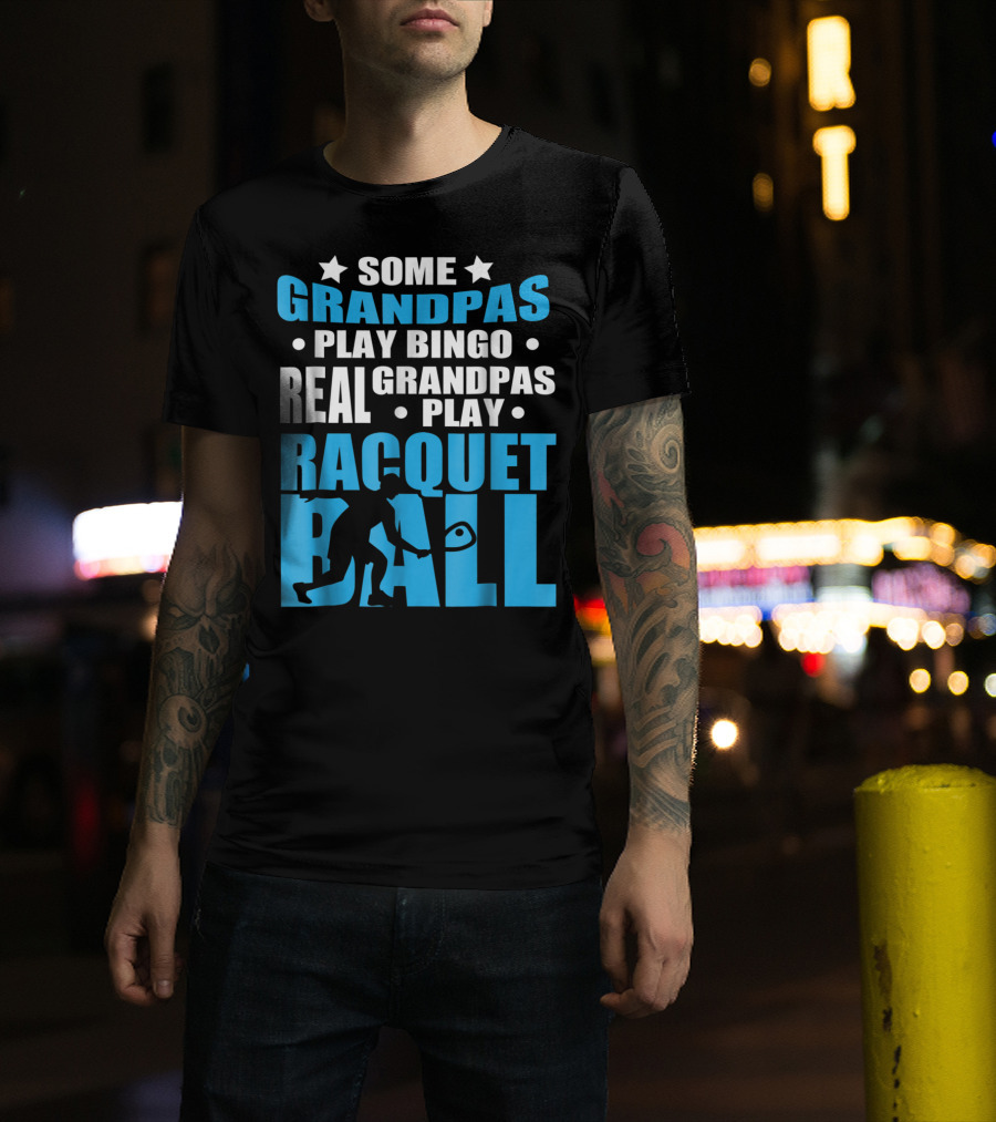 Some Grandpas Play Bingo Real Grandpas Play Racquetball T-Shirt