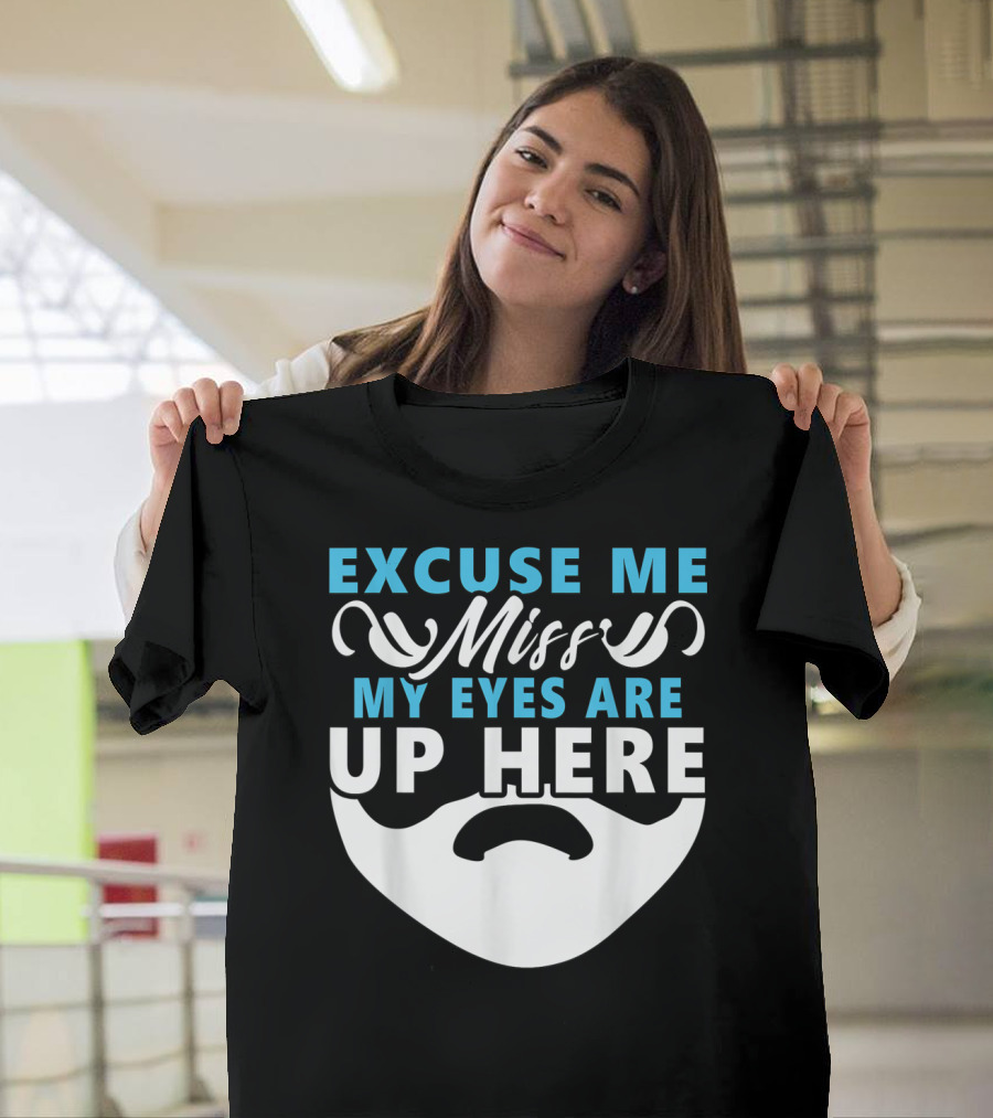 Excuse Me Miss My Eyes Are Up Here Beard Lover T-Shirt