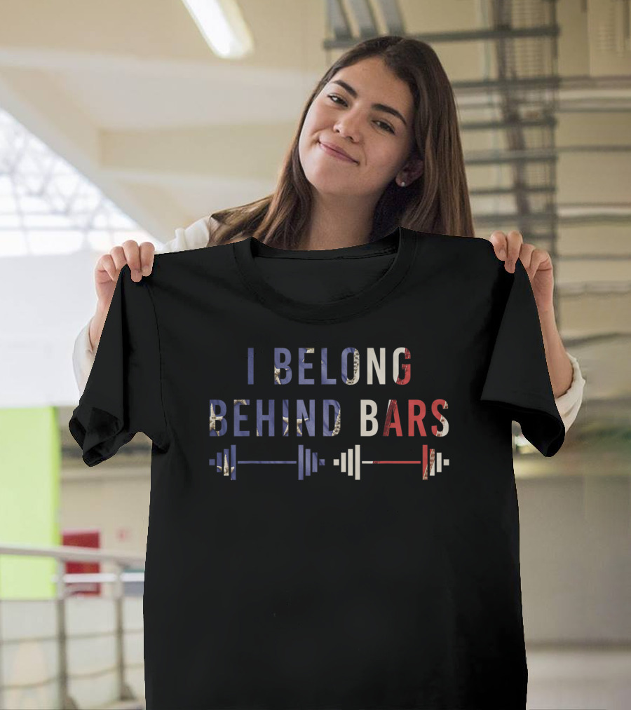 I Belong Behind Bars Gym Workout Fitness Weights T-Shirt