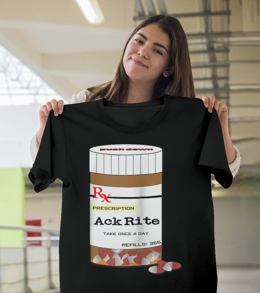 Ack Rite Prescription Pills Funny Joke Take Once a Day Refill 365 T-Shirt