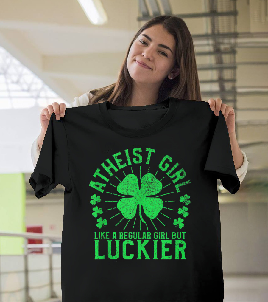 Atheist Girl Like a Regular Girl But Luckier St Patrick's Day Atheism T-Shirt