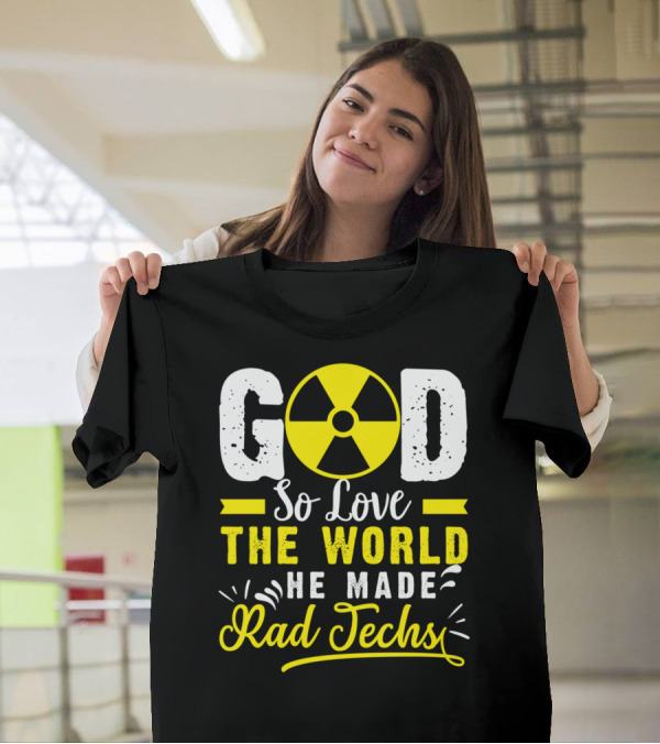 God So Love The World He Made Rad Techs T-Shirt