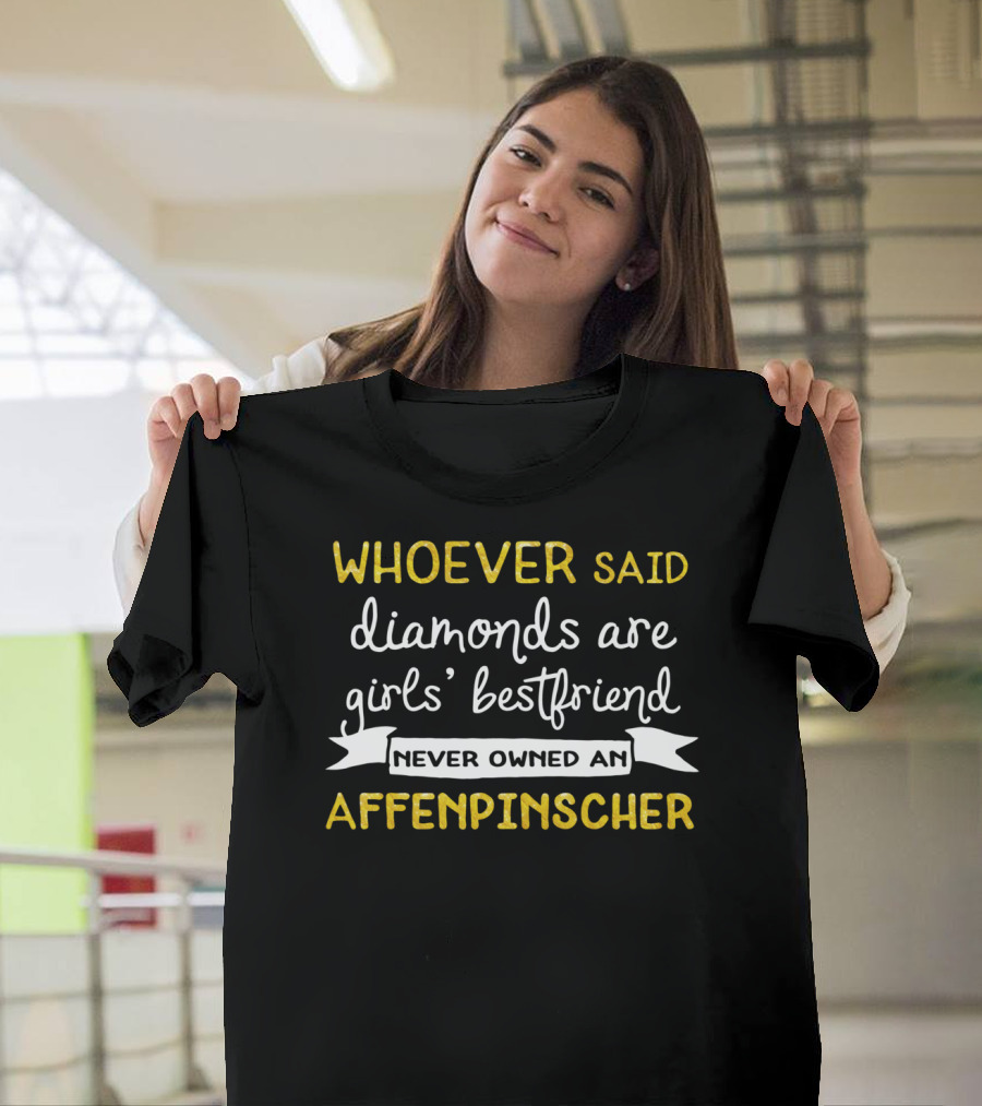 WHOEVER SAID DIAMONDS ARE GIRLS' BESTFRIEND NEVER OWNED AN AFFENPINSCHER T-Shirt