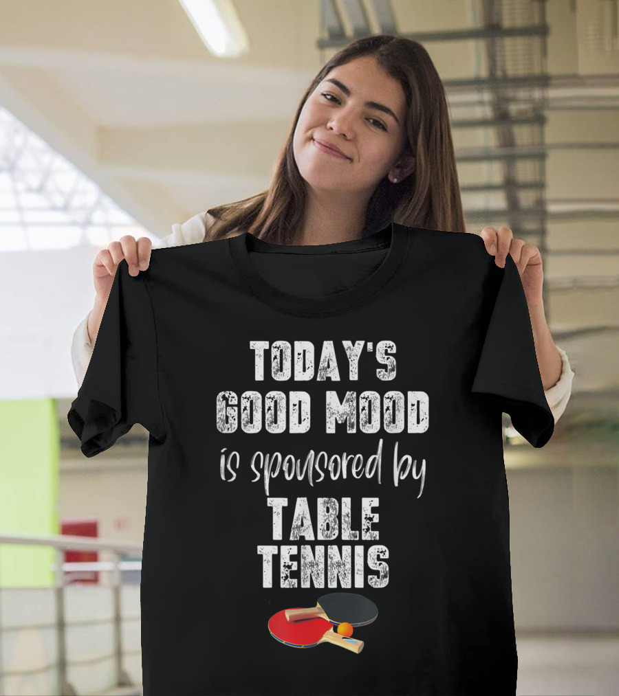 Today's Good Mood Is Sponsored By Table Tennis T-Shirt