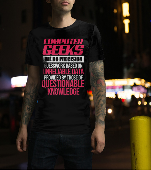 Computer Geeks We Do Precision Guesswork Based On Unreliable Data Provided By Those Of Questionable Knowledge T-Shirt