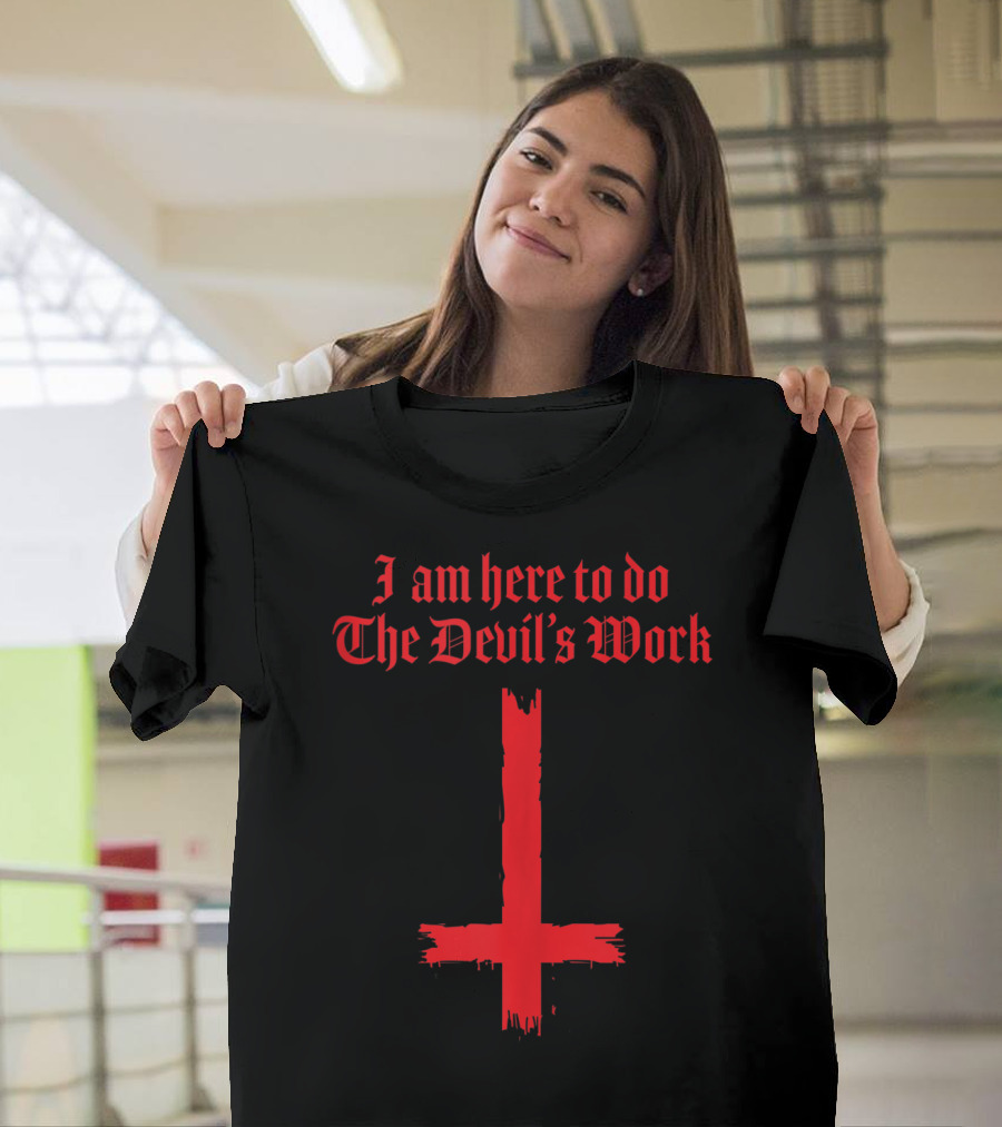 I Am Here to Do The Devil's Work with Inverted Cross T-Shirt
