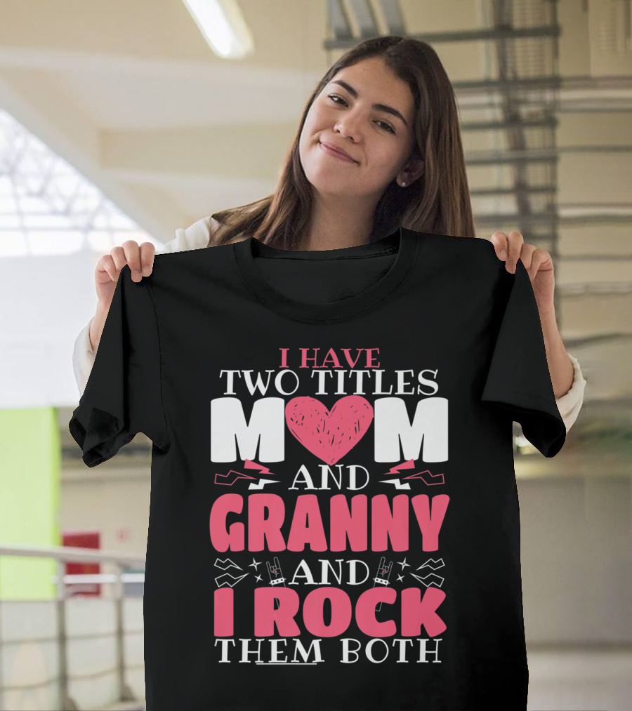 I Have Two Titles Mom and Granny and I Rock Them Both T-Shirt