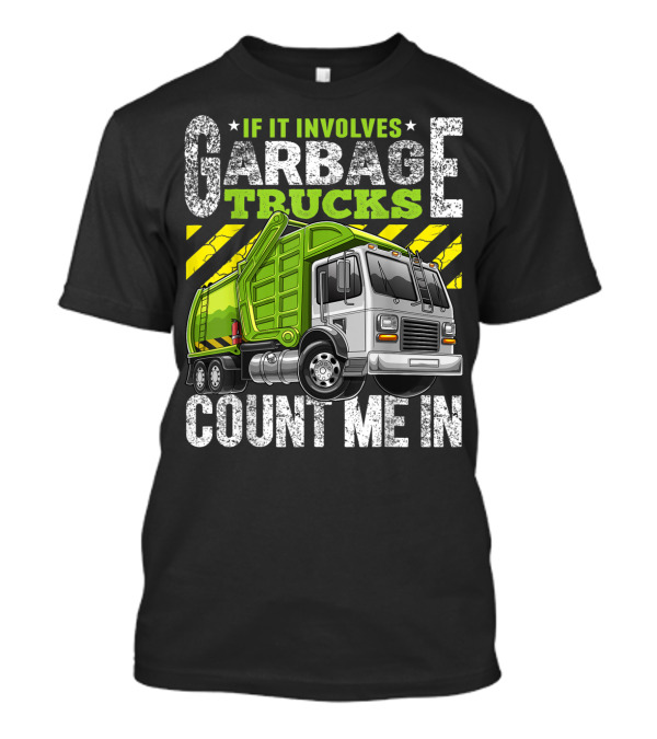 If It Involves Garbage Trucks Count Me In Garbage Truck Enthusiast T-Shirt