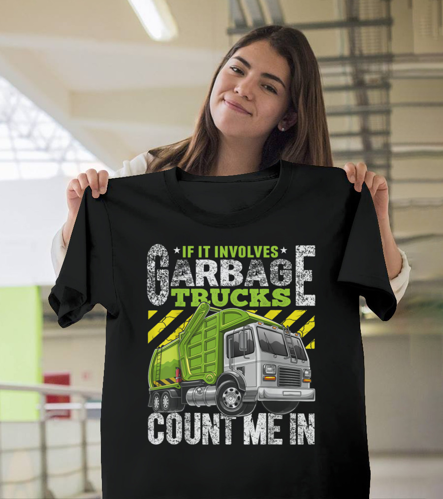 If It Involves Garbage Trucks Count Me In Garbage Truck Enthusiast T-Shirt