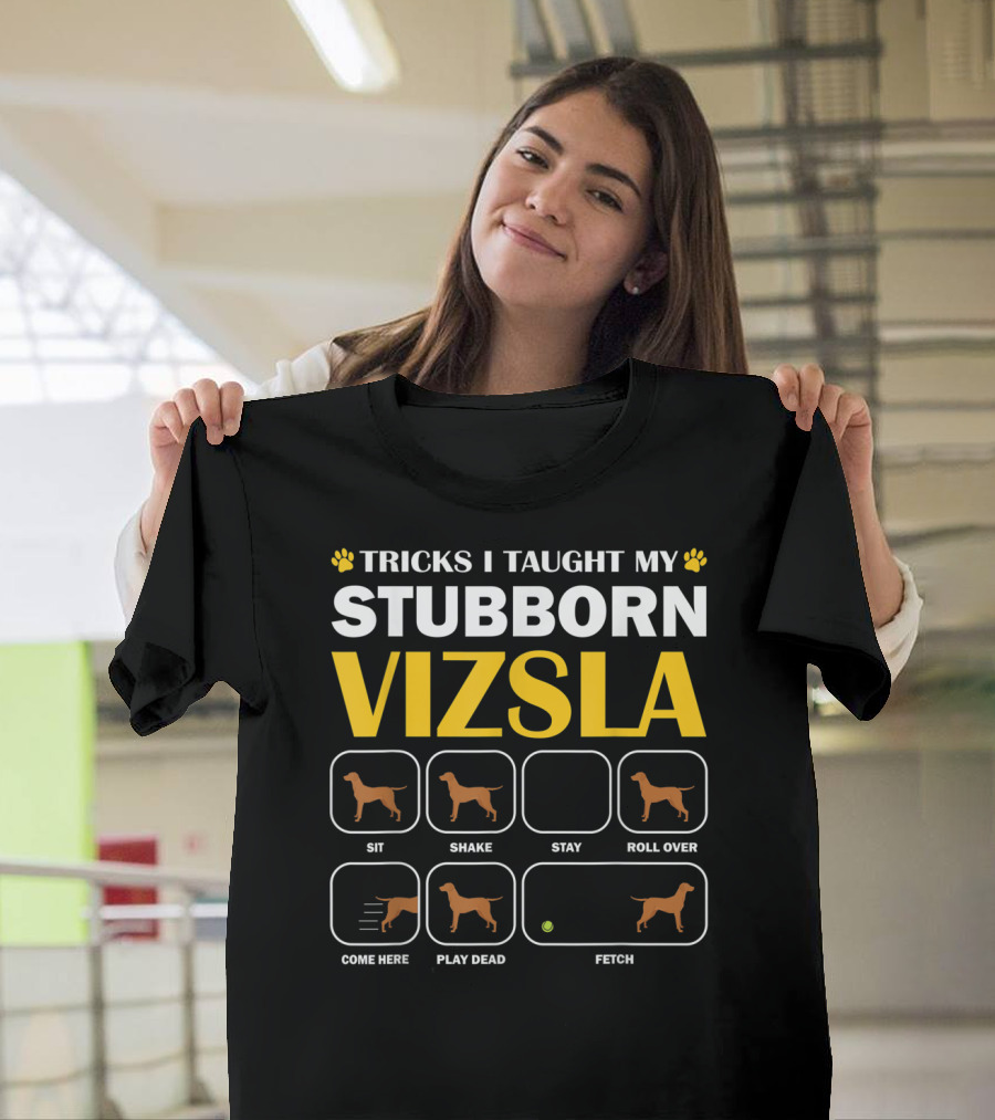 Tricks I Taught My Stubborn Vizsla Sit Shake Stay Roll Over Come Here Play Dead Fetch T-Shirt