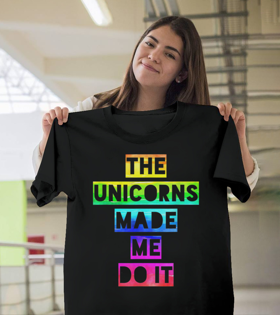 The Unicorns Made Me Do It Rainbow Text Fun T-Shirt