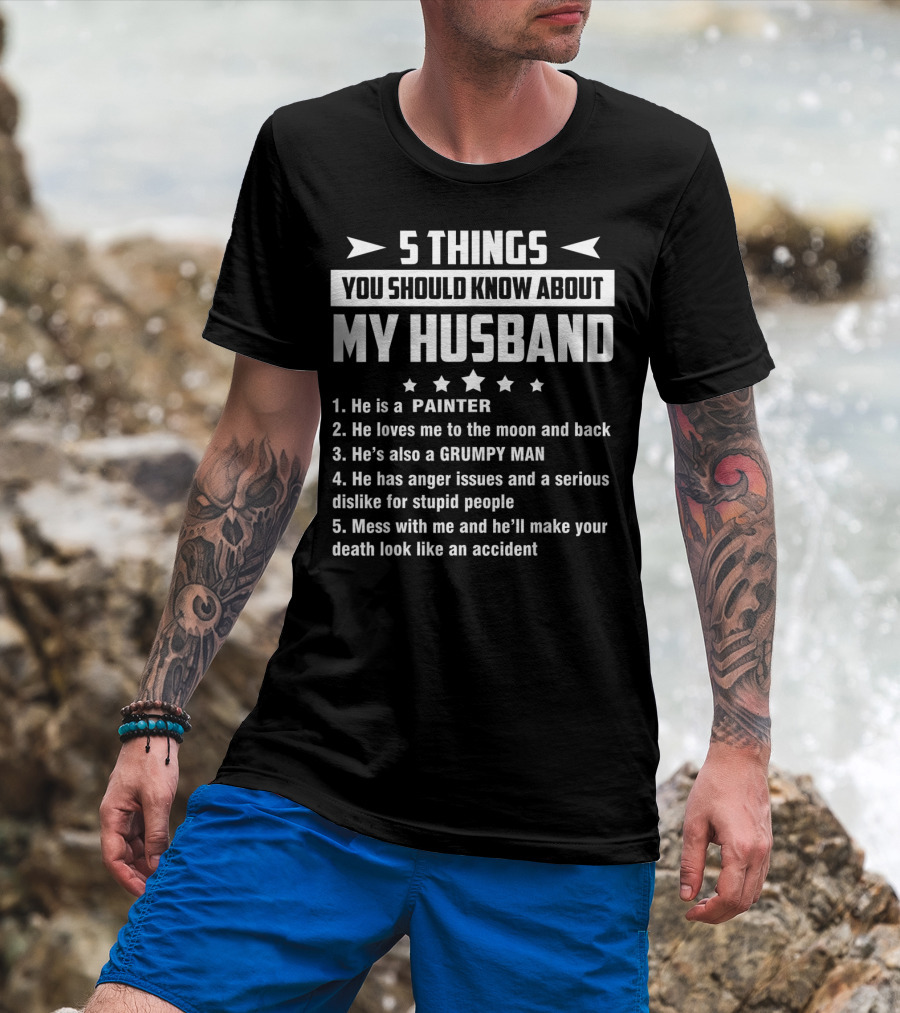 5 Things You Should Know About My Husband Painter Grumpy Man With Anger Issues T-Shirt