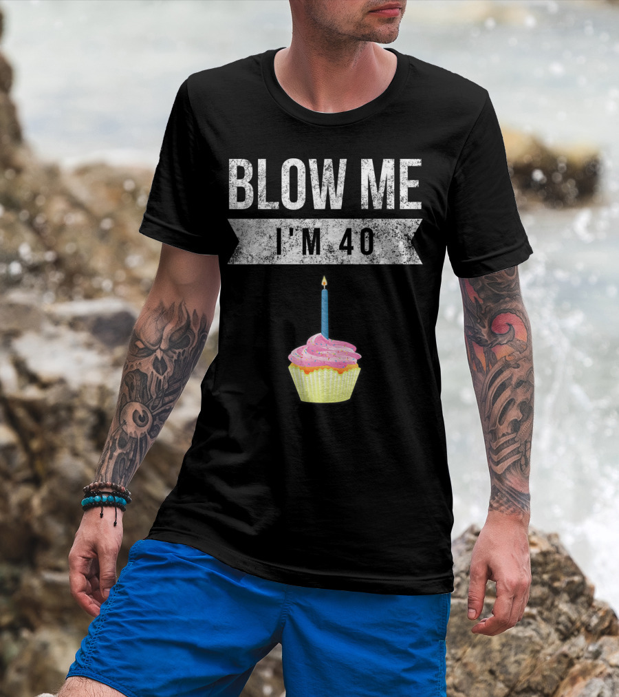 BLOW ME I'M 40 Forty Pun Birthday Gag Cupcake Candle T-Shirt