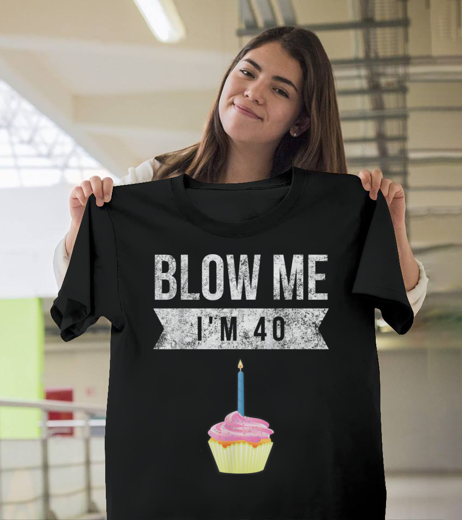 BLOW ME I'M 40 Forty Pun Birthday Gag Cupcake Candle T-Shirt