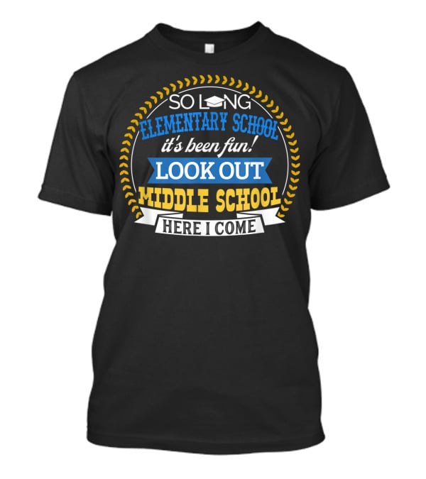 So Long Elementary School It's Been Fun Look Out Middle School Here I Come T-Shirt