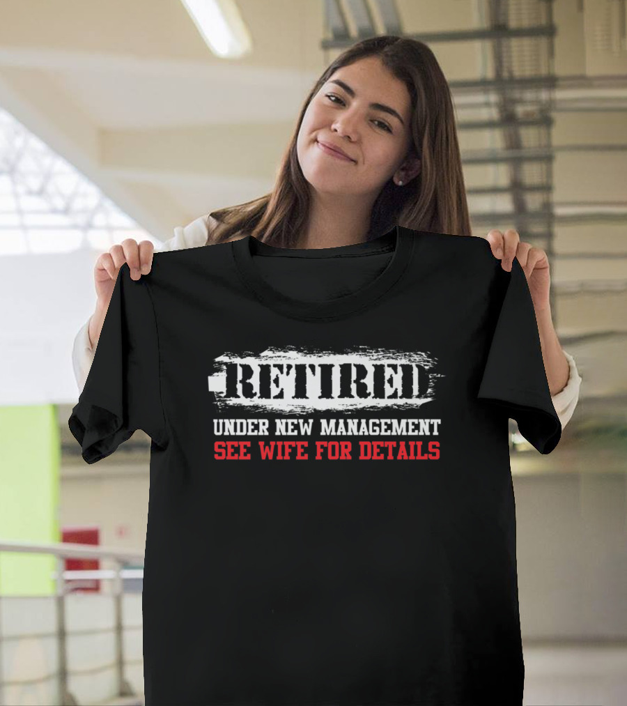 Retired Under New Management See Wife For Details T-Shirt