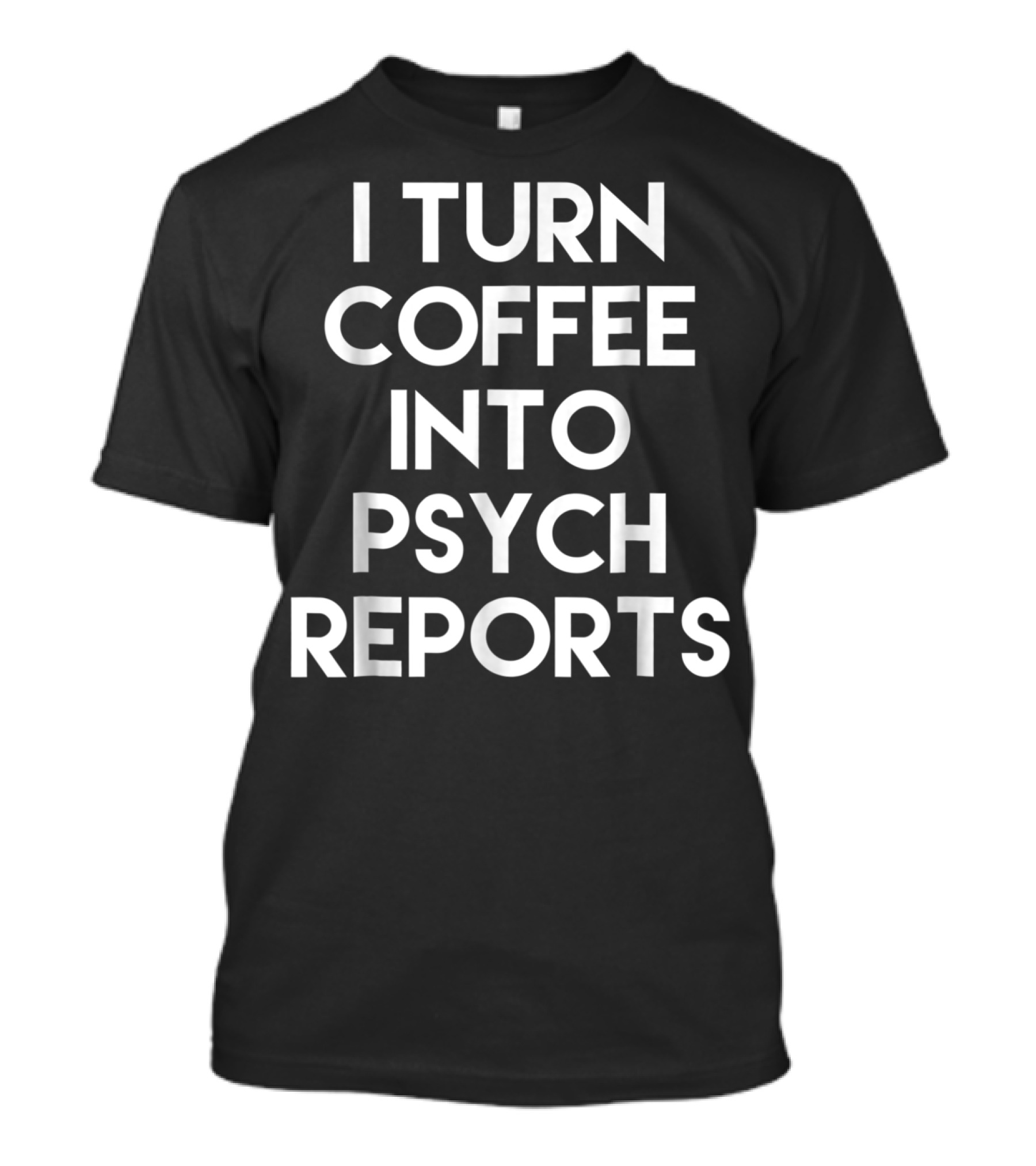 School Psychologist I Turn Coffee Into Psych Reports T-Shirt