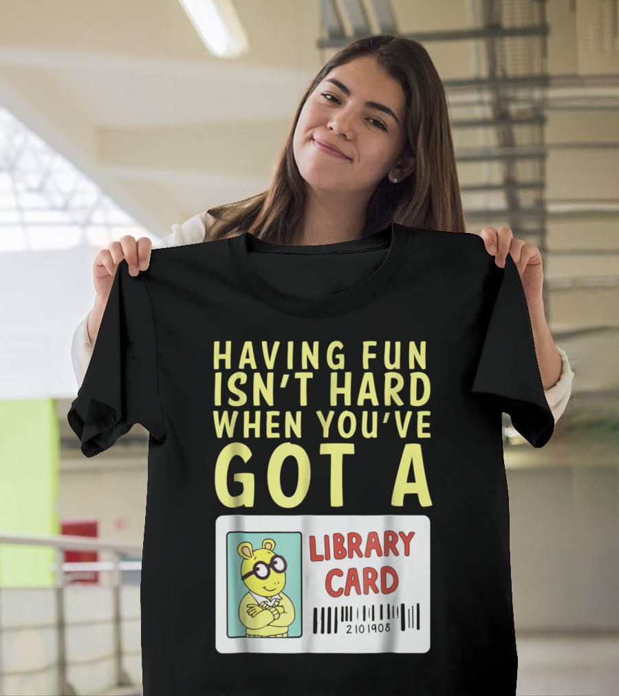 Having Fun Isn't Hard When You've Got A Library Card Arthur T-Shirt