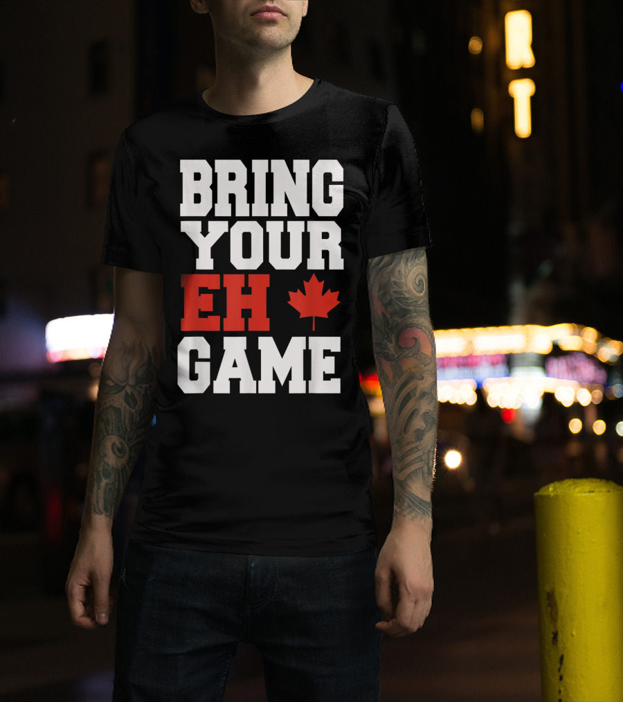 Bring Your Eh Game Funny Go Canada Maple Leaf T-Shirt