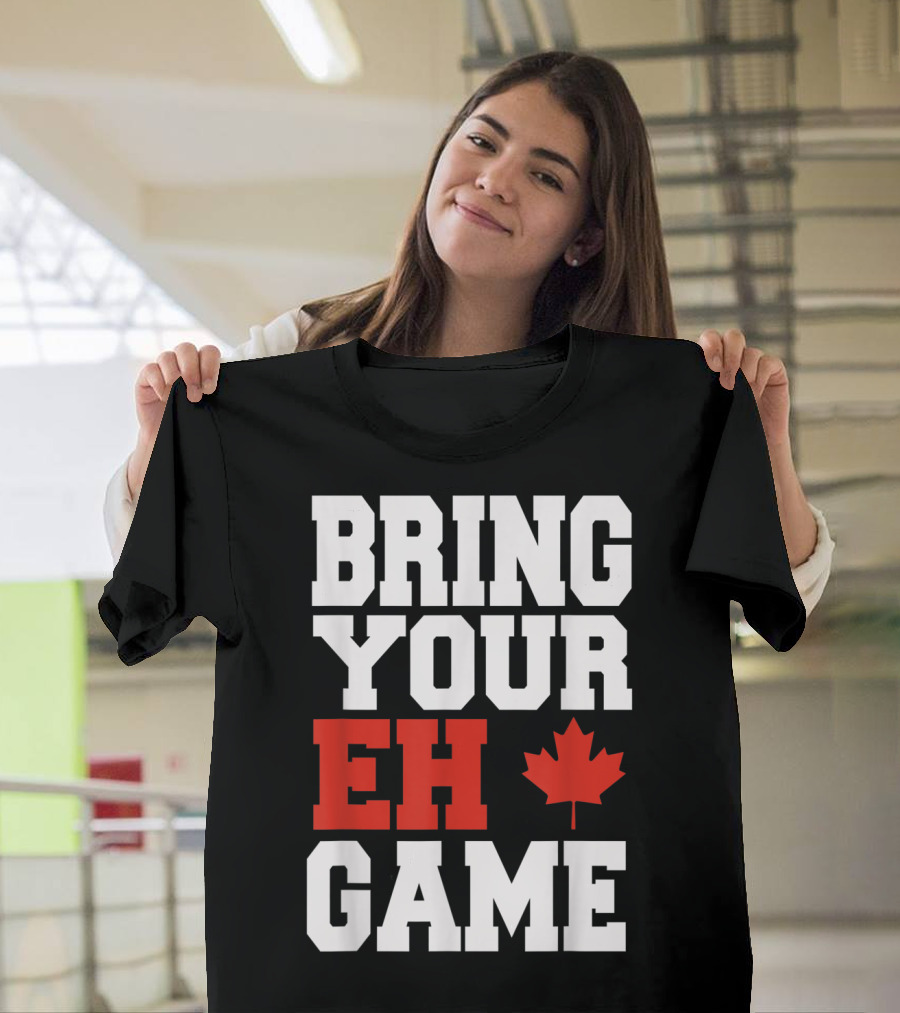 Bring Your Eh Game Funny Go Canada Maple Leaf T-Shirt