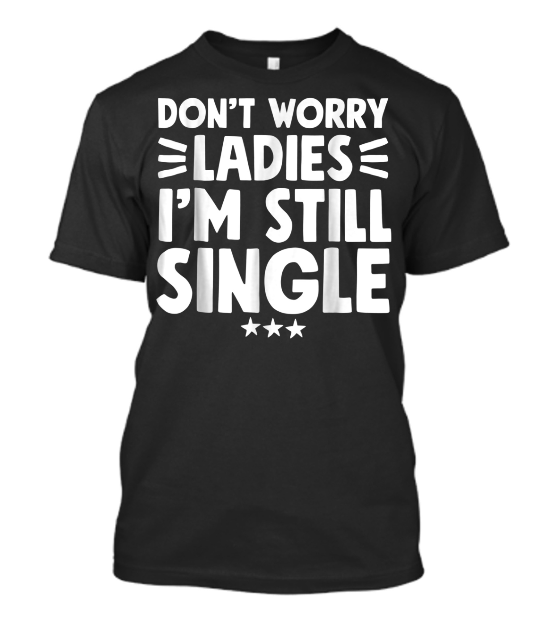 Don't Worry Ladies I'm Still Single With Stars T-Shirt
