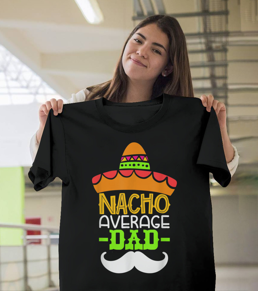 Father's Day Cinco De Mayo Nacho Average Dad Sombrero Mustache T-Shirt