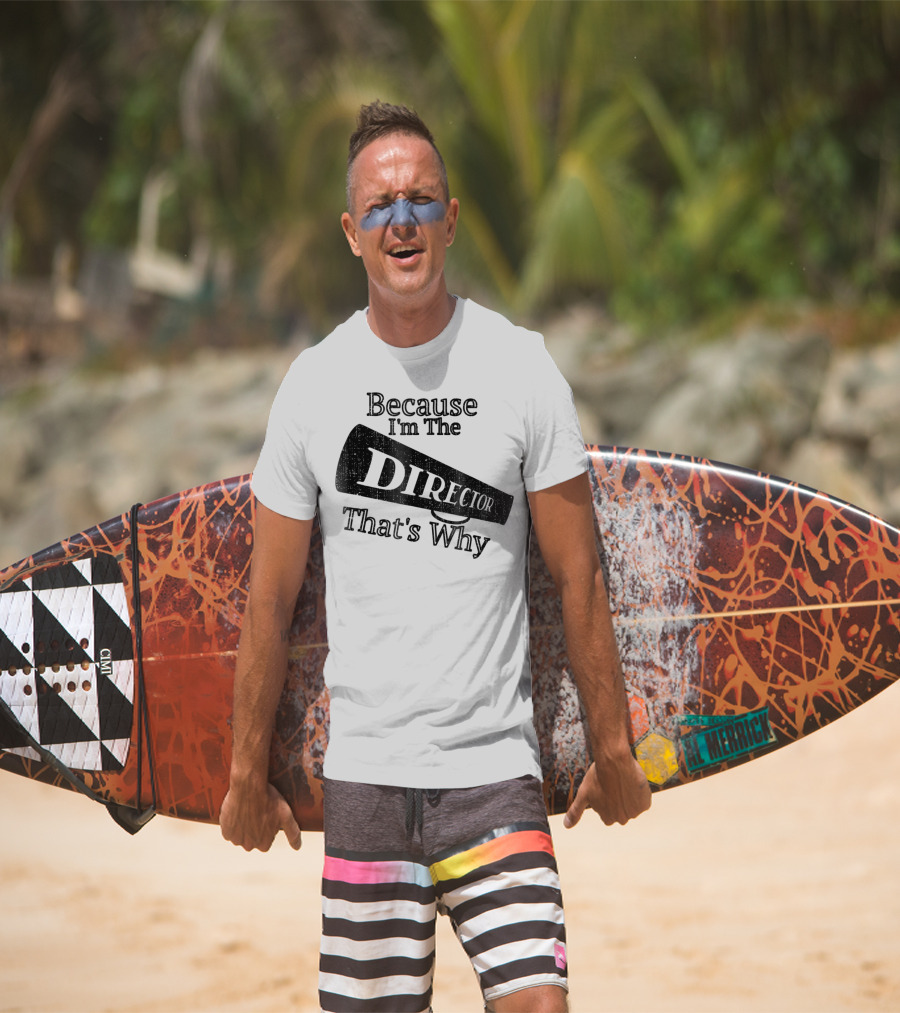 Because I'm The Director That's Why T-Shirt
