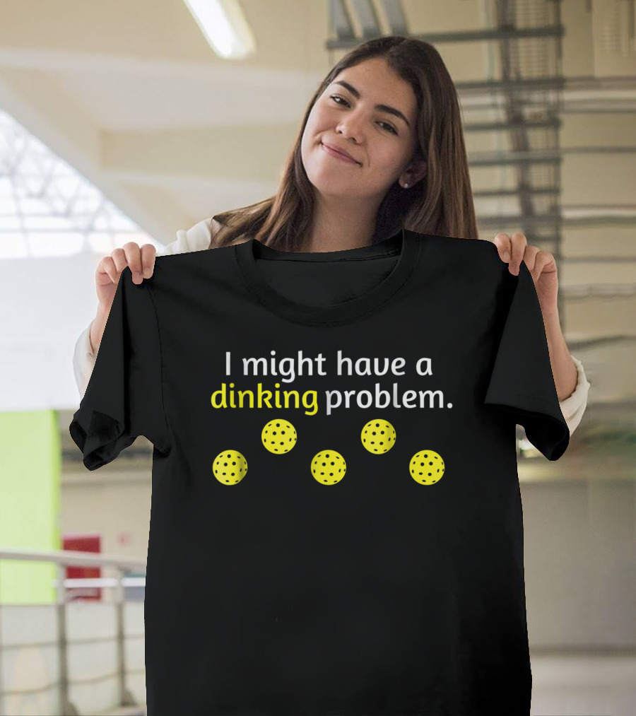 Funny Pickleball Player Lover Dinking Problem Balls T-Shirt