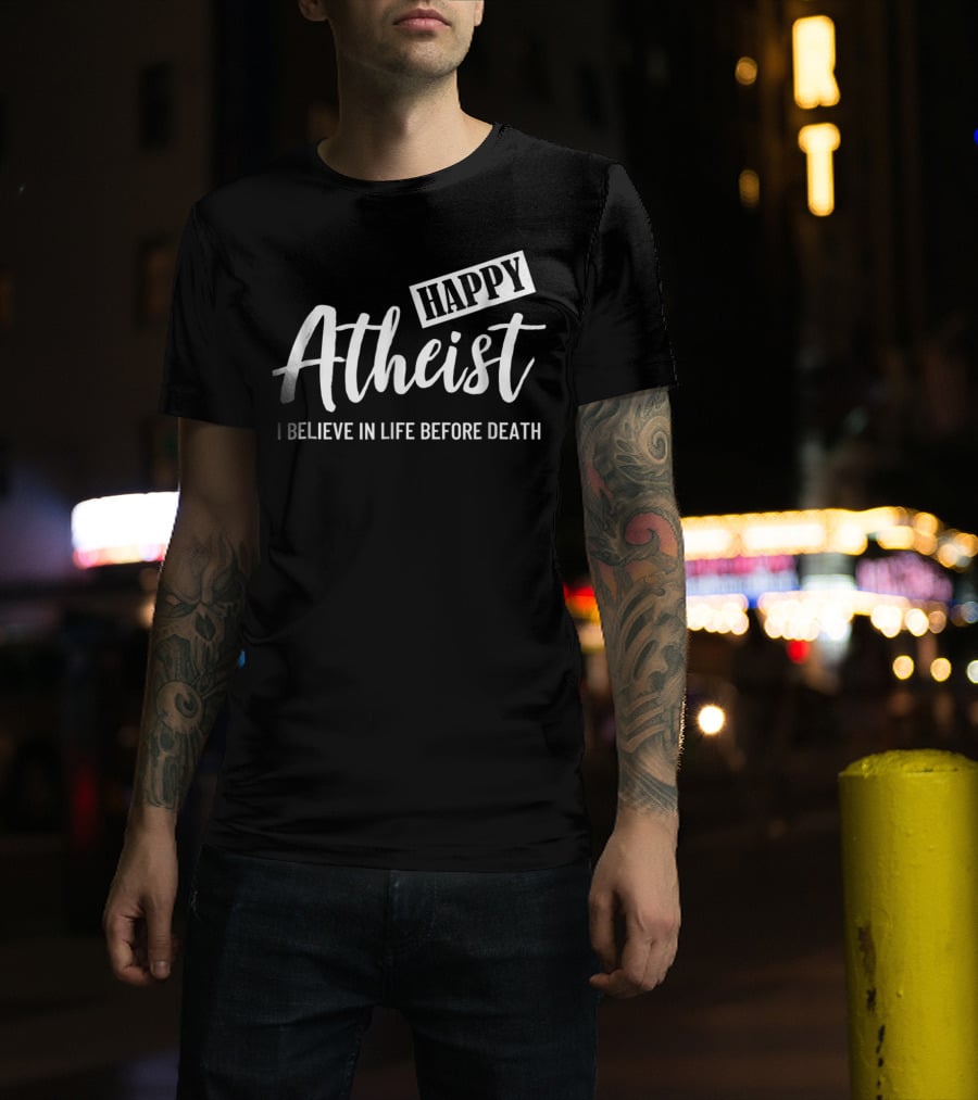 Happy Atheist I Believe In Life Before Death T-Shirt
