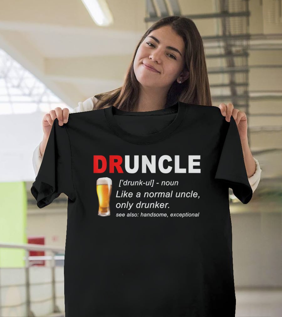 DRUNCLE Definition Like A Normal Uncle Only Drunker Handsome Exceptional T-Shirt