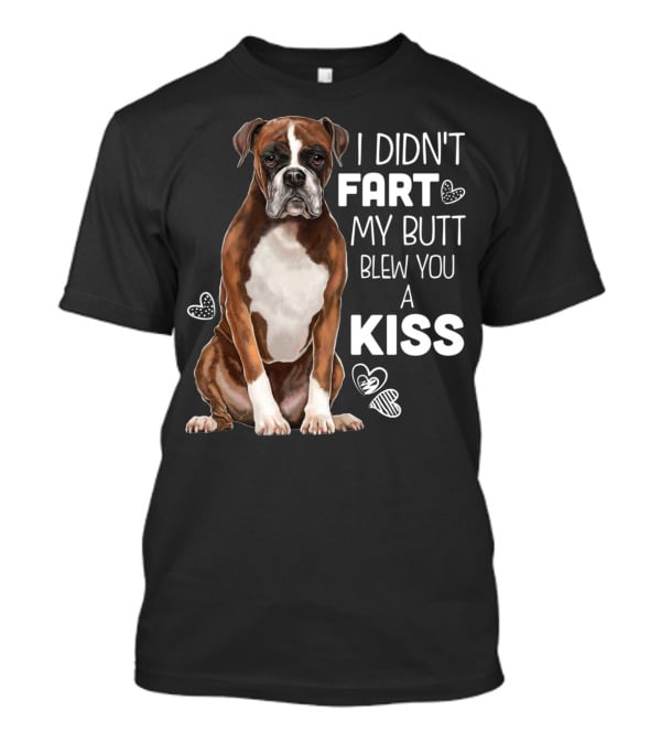 I Didn't Fart My Butt Blew You A Kiss Boxer Dog Funny For Dog Mom Dog Dad T-Shirt