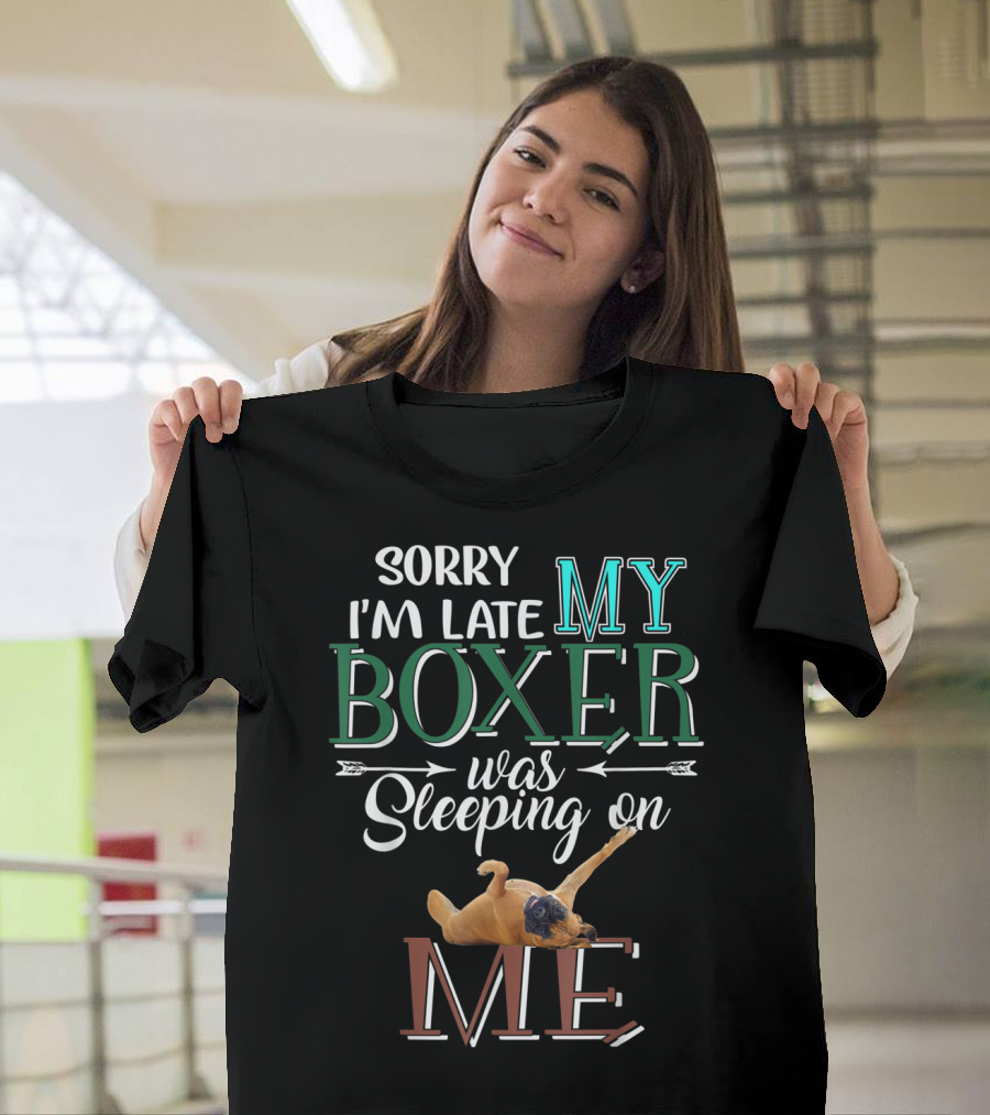 Sorry I'm Late My Boxer Was Sleeping on Me T-Shirt