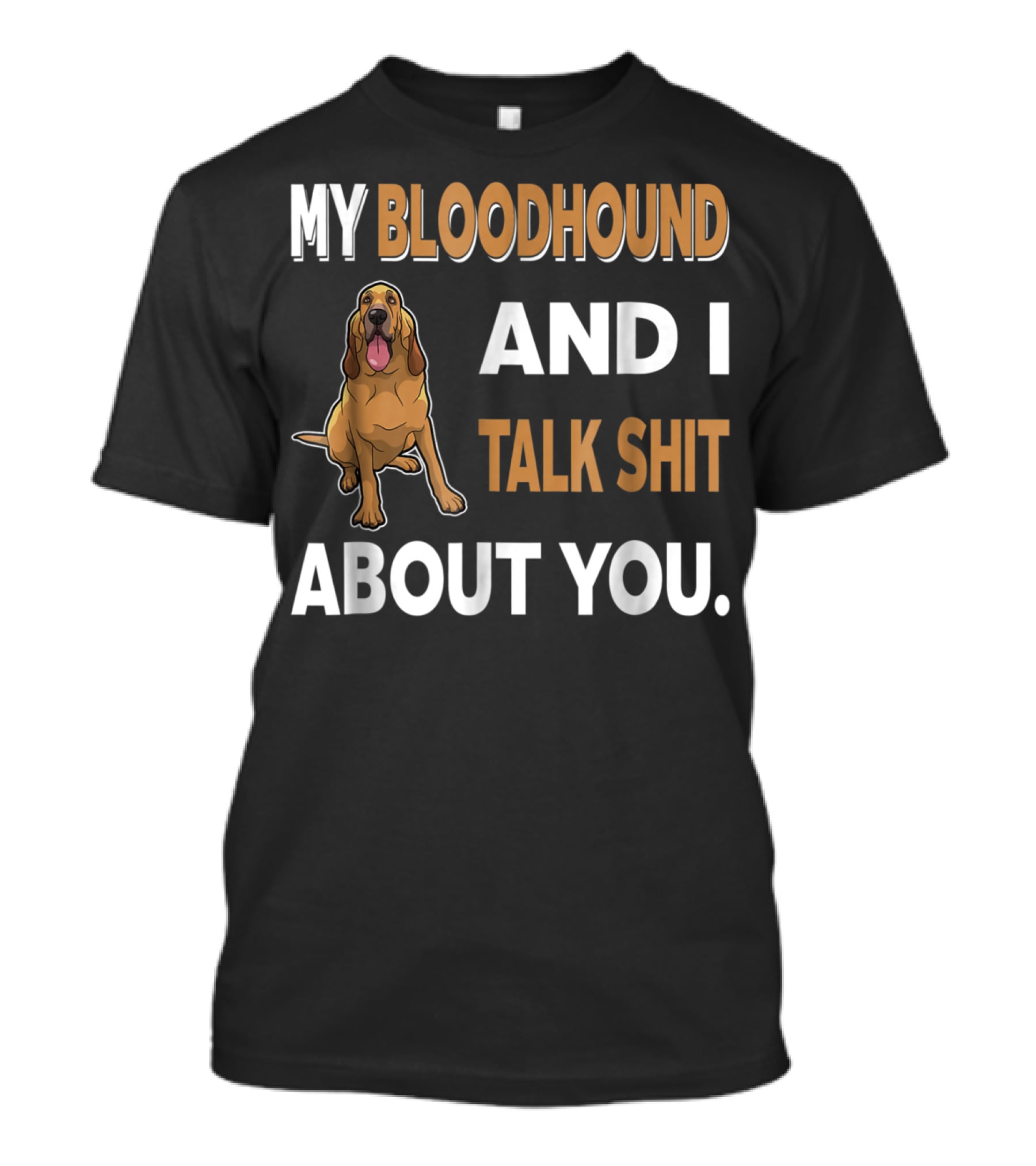 My Bloodhound And I Talk Shit About You T-Shirt