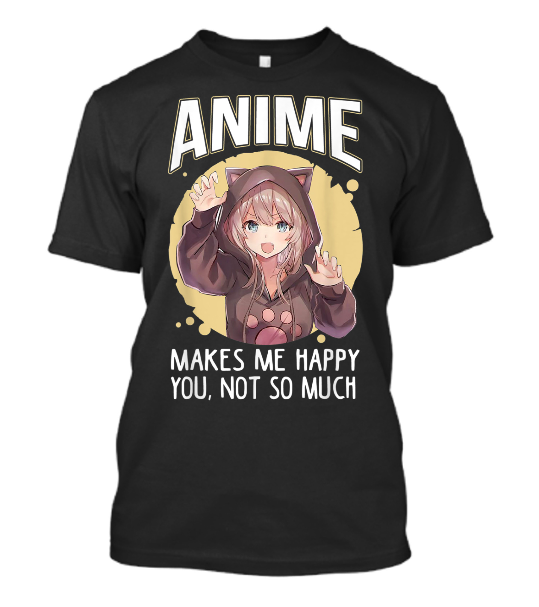 Anime Makes Me Happy You Not So Much Cute Cat Eared Girl T-Shirt