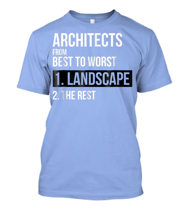 ARCHITECTS FROM BEST TO WORST 1. LANDSCAPE 2. THE REST T-Shirt