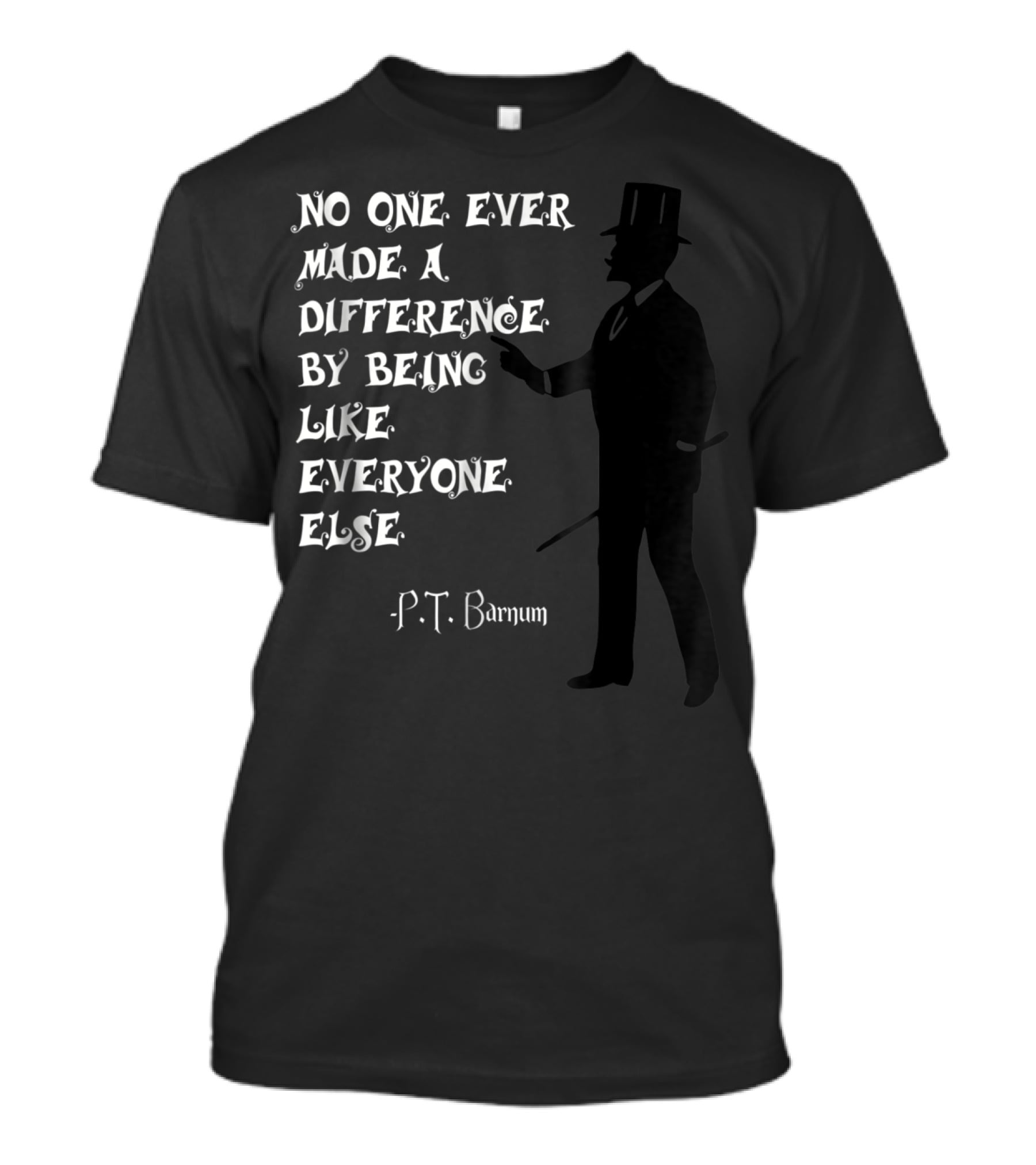 No One Ever Made A Difference By Being Like Everyone Else P.T. Barnum Circus Ringmaster T-Shirt