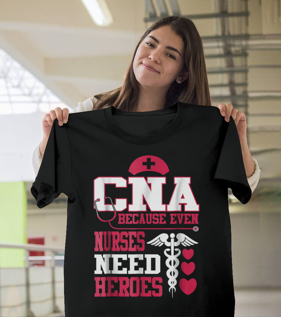 CNA Because Even Nurses Need Heroes Stethoscope Caduceus Hearts T-Shirt