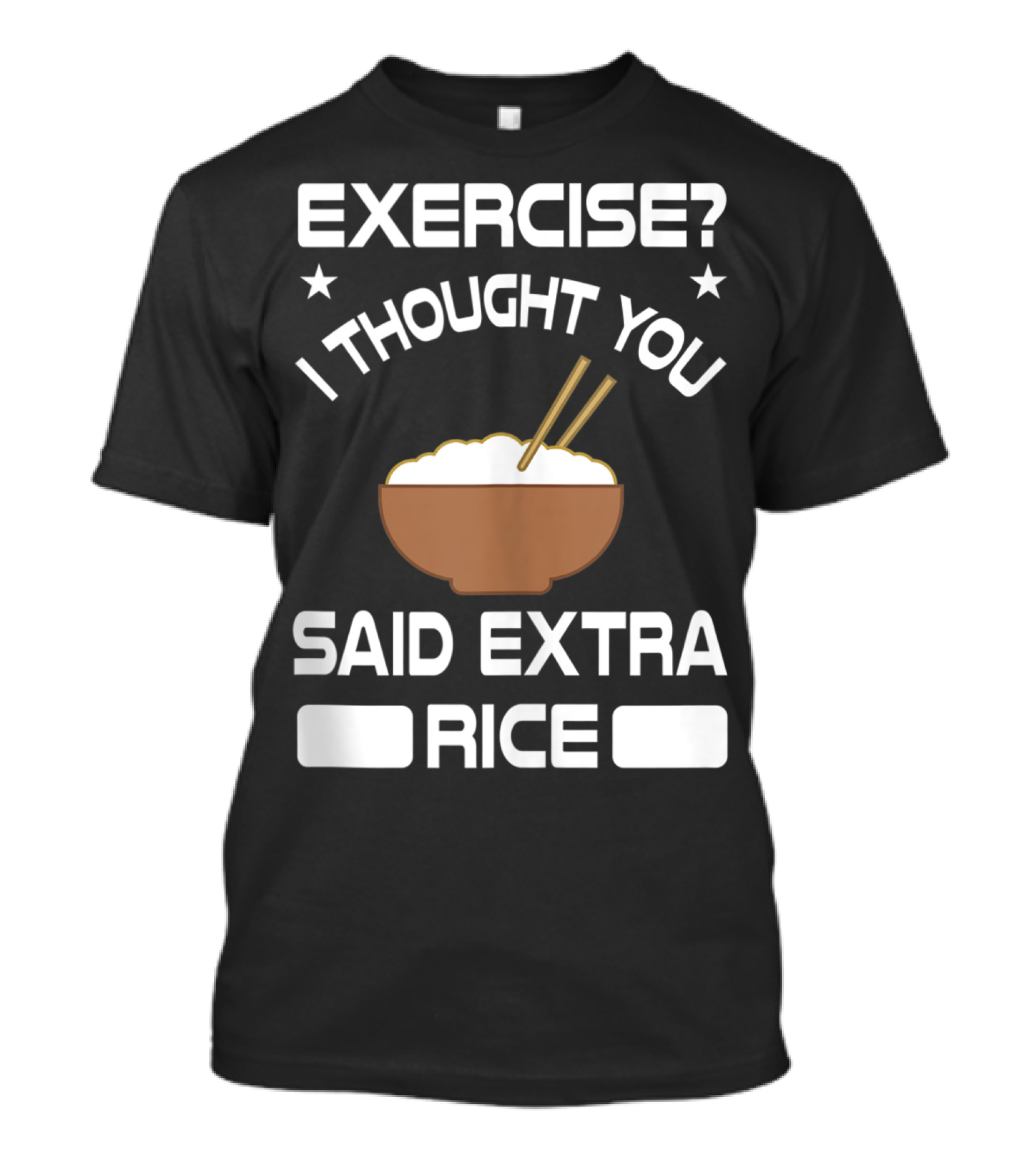 Exercise? I Thought You Said Extra Rice Bowl With Chopsticks T-Shirt