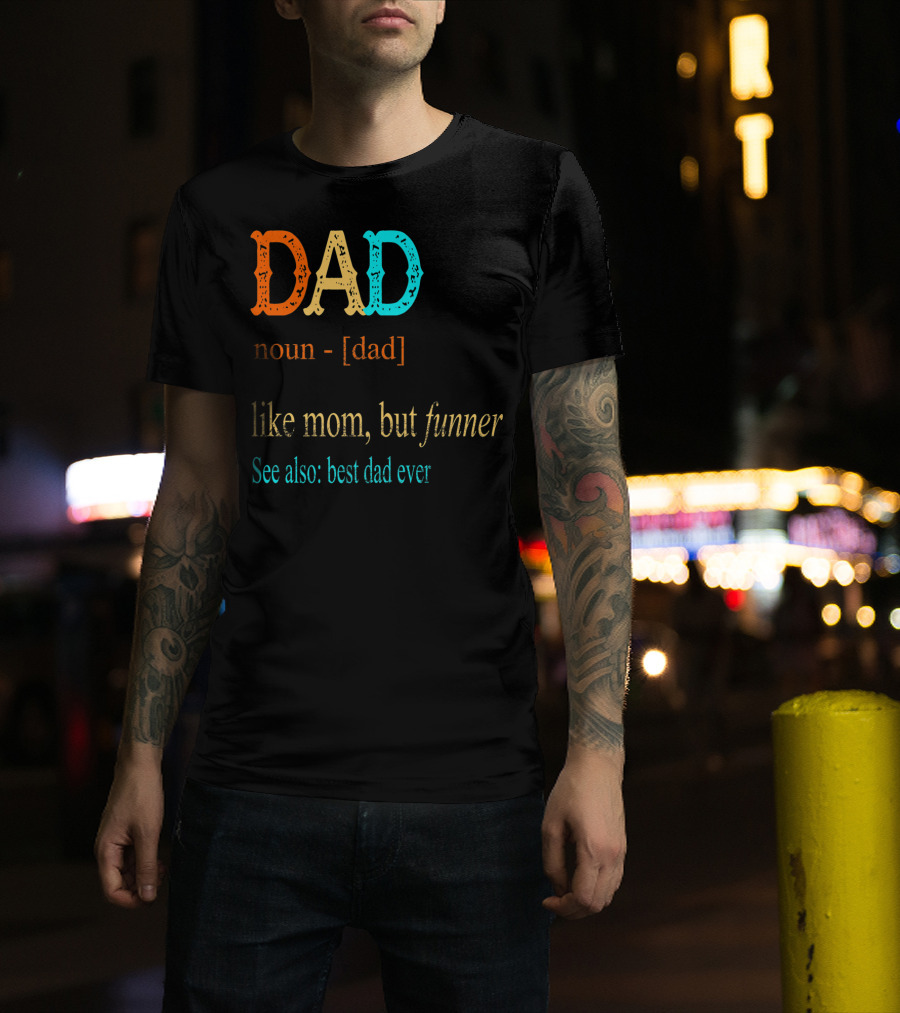 DAD Noun Dad Like Mom But Funner See Also Best Dad Ever T-Shirt