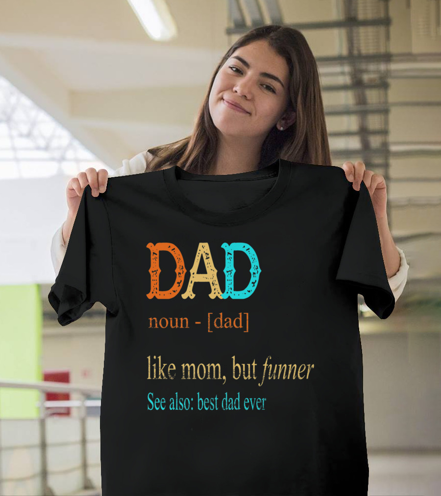 DAD Noun Dad Like Mom But Funner See Also Best Dad Ever T-Shirt
