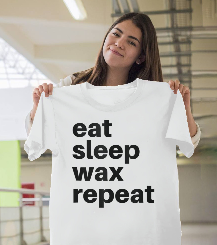 Eat Sleep Wax Repeat for a Waxer Lifestyle T-Shirt
