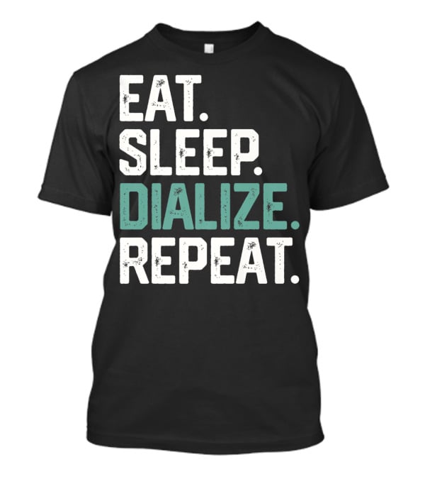 EAT SLEEP DIALIZE REPEAT Nurse Diabetes Dialysis Routine T-Shirt