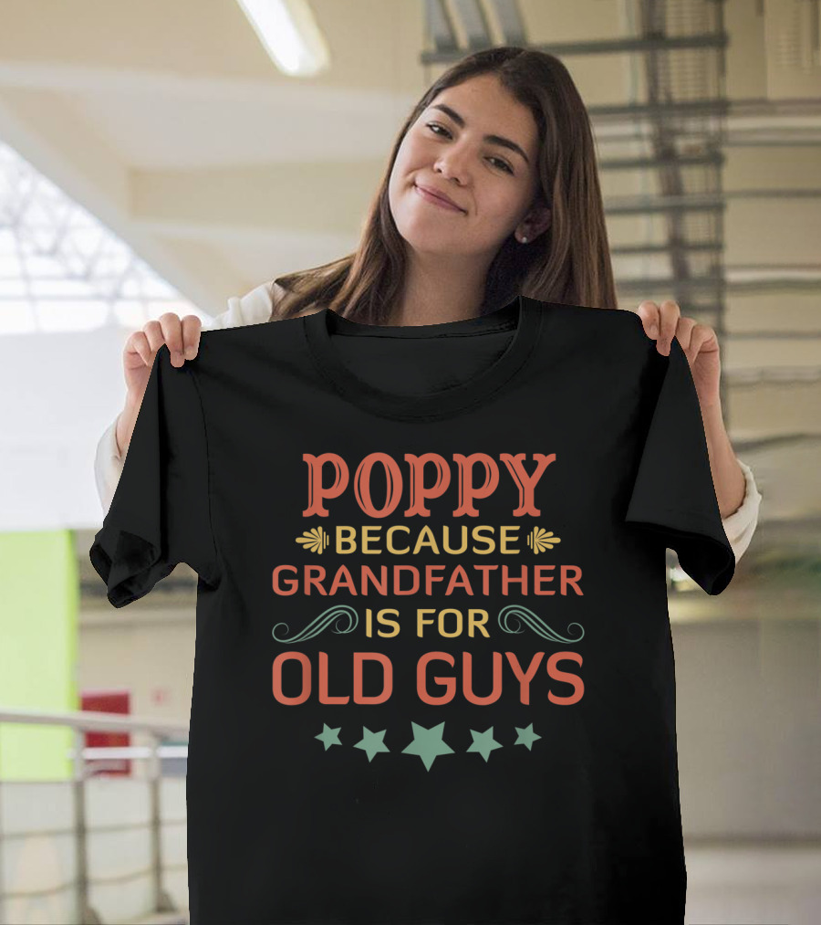 Poppy Because Grandfather Is For Old Guys Father's Day T-Shirt