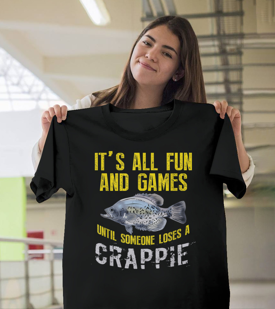 It's All Fun And Games Until Someone Loses A Crappie T-Shirt