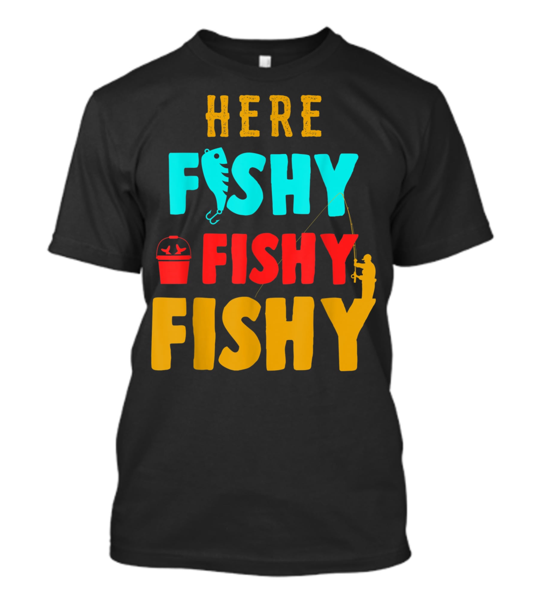 Here Fishy Fishy Fishy Fishing Humor Best Fishing Angler And Bucket T-Shirt
