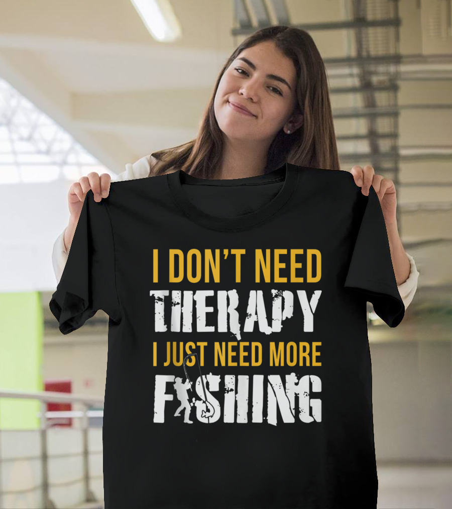 I Don't Need Therapy I Just Need More Fishing T-Shirt