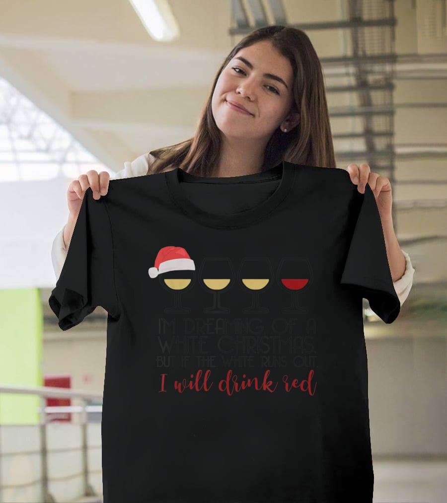 I'm Dreaming Of A White Christmas But If The White Runs Out I Will Drink Red T-Shirt