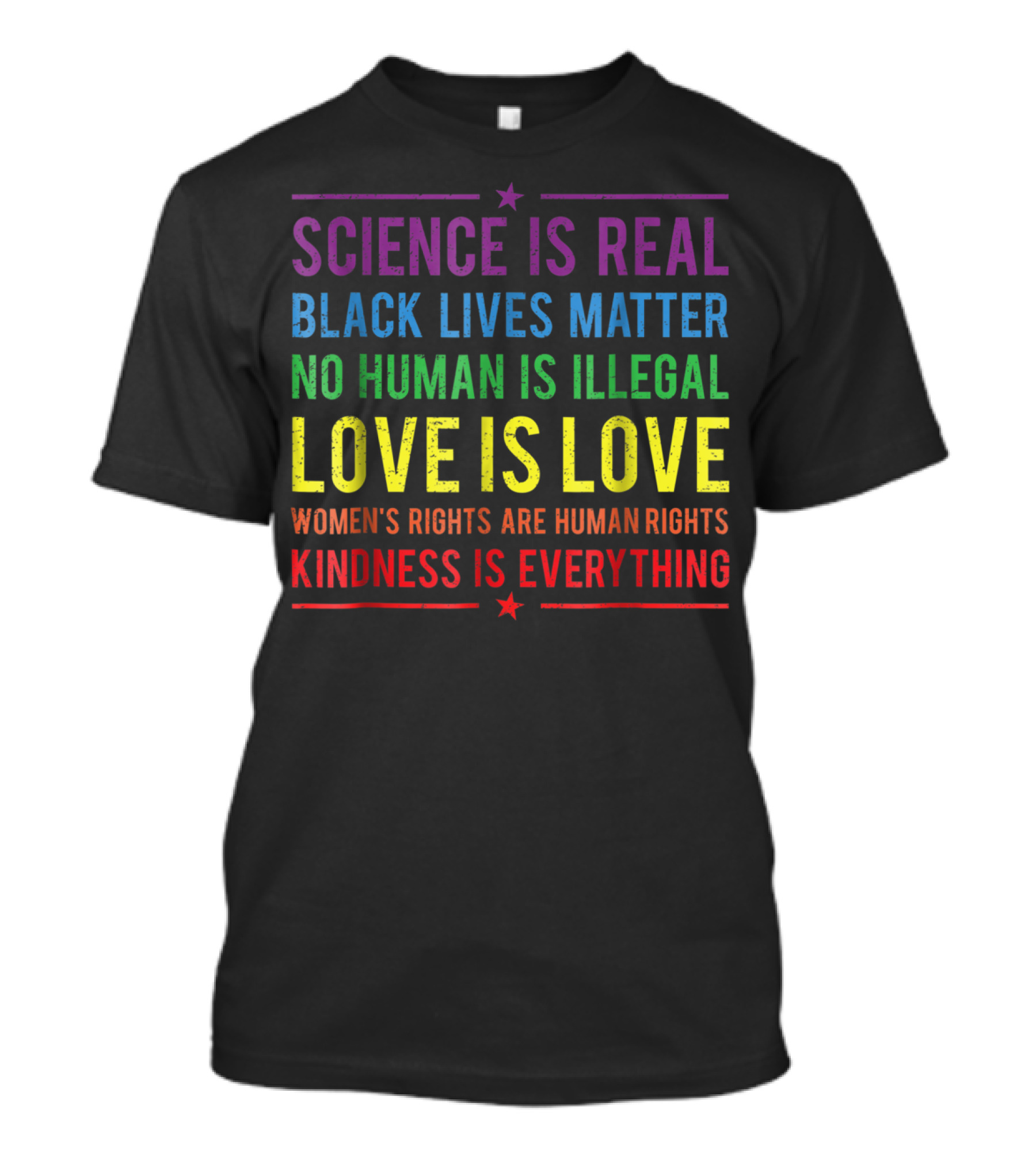 Science Is Real Black Lives Matter No Human Is Illegal Love Is Love Women’s Rights Are Human Rights Kindness Is Everything T-Shirt
