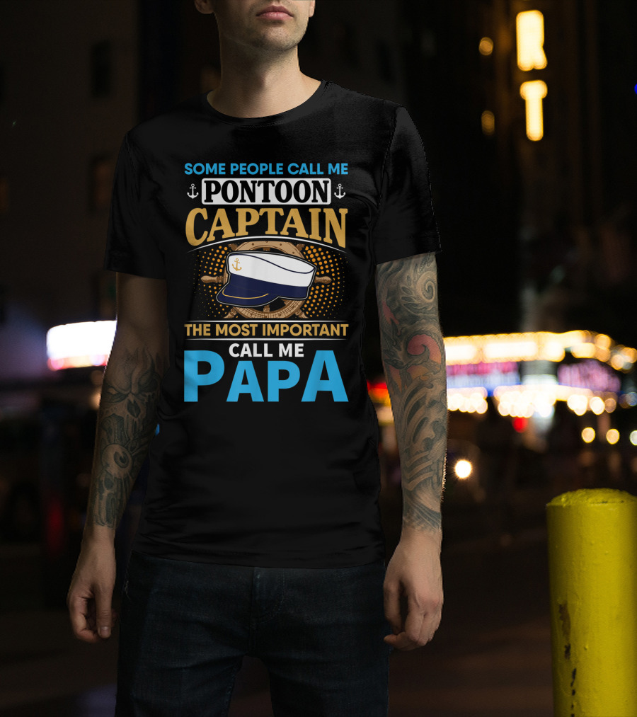 Some People Call Me Pontoon Captain The Most Important Call Me Papa T-Shirt